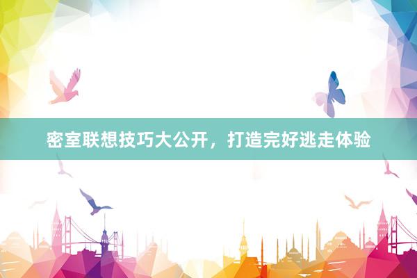 密室联想技巧大公开，打造完好逃走体验