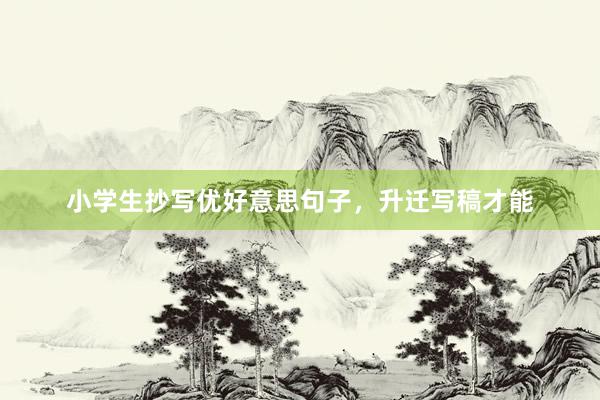 小学生抄写优好意思句子，升迁写稿才能